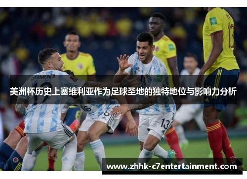 美洲杯历史上塞维利亚作为足球圣地的独特地位与影响力分析