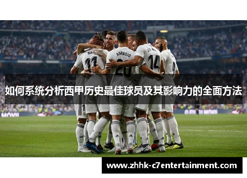 如何系统分析西甲历史最佳球员及其影响力的全面方法