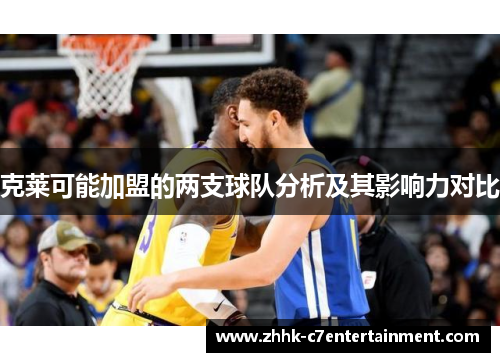 克莱可能加盟的两支球队分析及其影响力对比