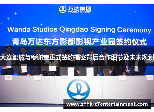 大连鲲城与穆谢奎正式签约揭密背后合作细节及未来规划