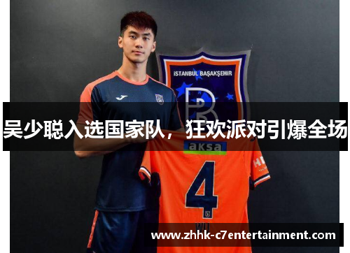 吴少聪入选国家队，狂欢派对引爆全场