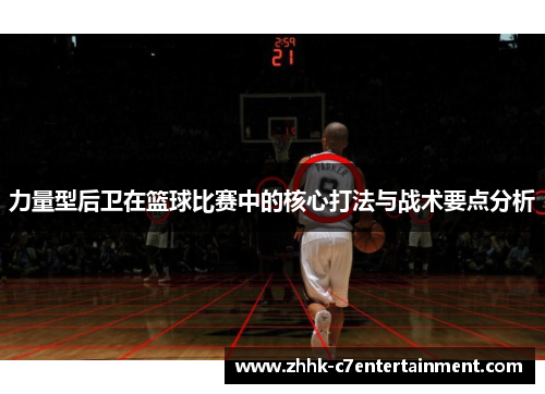 力量型后卫在篮球比赛中的核心打法与战术要点分析