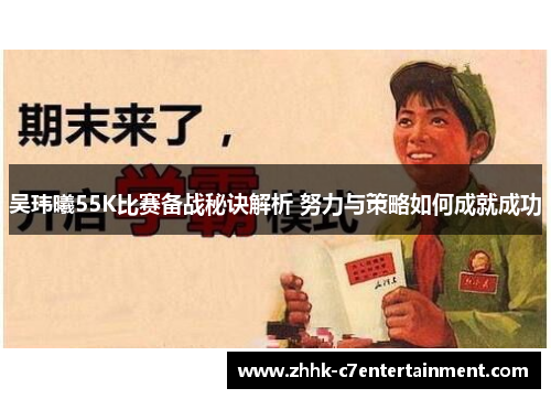 吴玮曦55K比赛备战秘诀解析 努力与策略如何成就成功