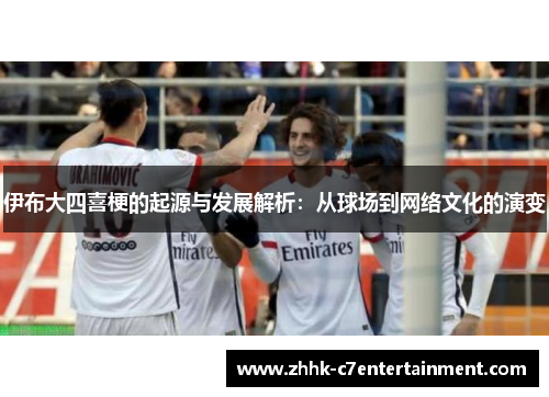 伊布大四喜梗的起源与发展解析：从球场到网络文化的演变