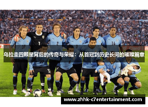 乌拉圭四颗星背后的传奇与荣耀：从首冠到历史长河的璀璨篇章
