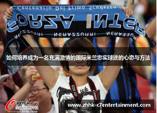 如何培养成为一名充满激情的国际米兰忠实球迷的心态与方法