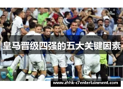 皇马晋级四强的五大关键因素