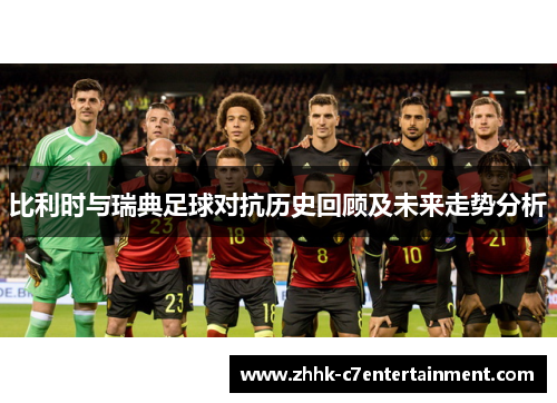 比利时与瑞典足球对抗历史回顾及未来走势分析