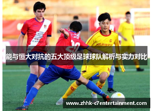 能与恒大对抗的五大顶级足球球队解析与实力对比
