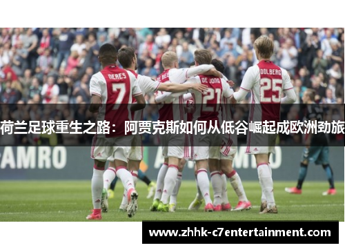 荷兰足球重生之路：阿贾克斯如何从低谷崛起成欧洲劲旅