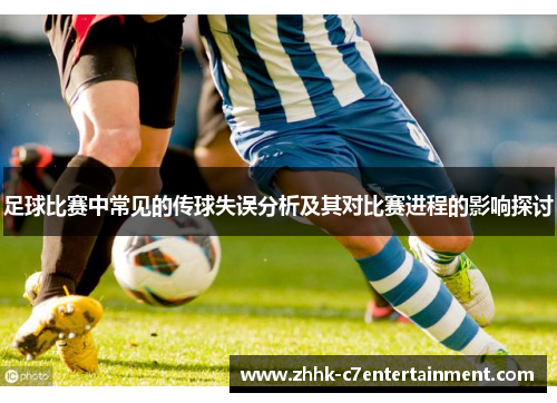 足球比赛中常见的传球失误分析及其对比赛进程的影响探讨