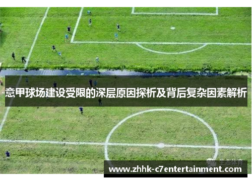 意甲球场建设受限的深层原因探析及背后复杂因素解析