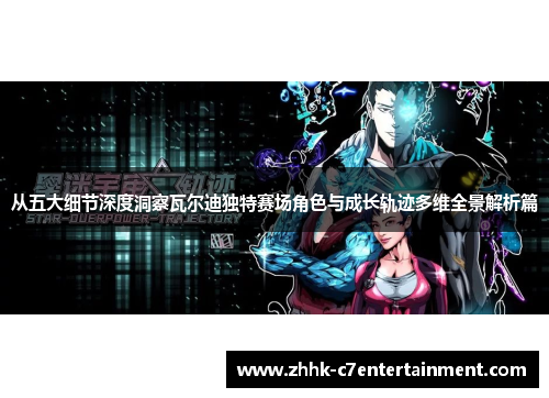 从五大细节深度洞察瓦尔迪独特赛场角色与成长轨迹多维全景解析篇