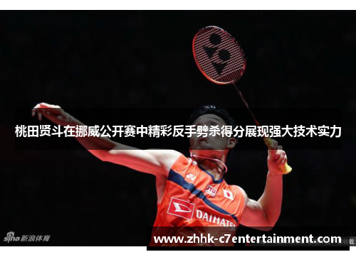 桃田贤斗在挪威公开赛中精彩反手劈杀得分展现强大技术实力