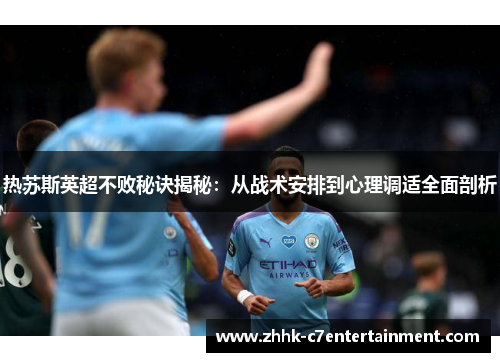 热苏斯英超不败秘诀揭秘：从战术安排到心理调适全面剖析