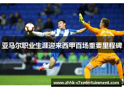 亚马尔职业生涯迎来西甲百场重要里程碑