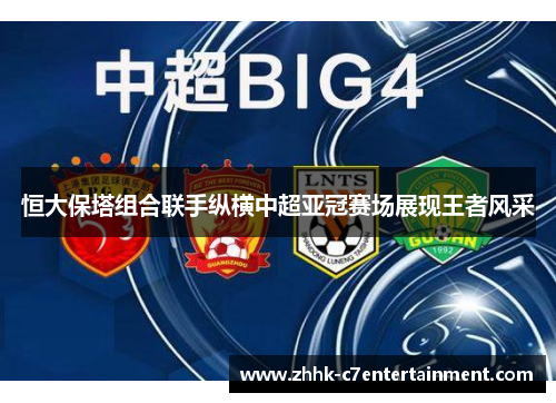 恒大保塔组合联手纵横中超亚冠赛场展现王者风采
