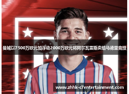 曼城以7500万欧元加浮动2000万欧元将阿尔瓦雷斯卖给马德里竞技